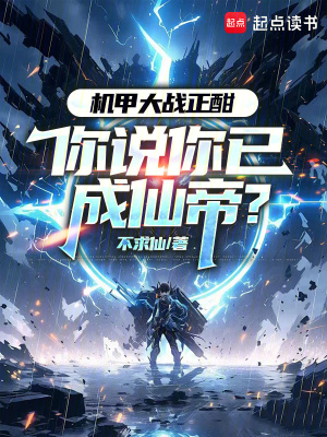 机甲大战正酣，你说你已成仙帝？章节列表
